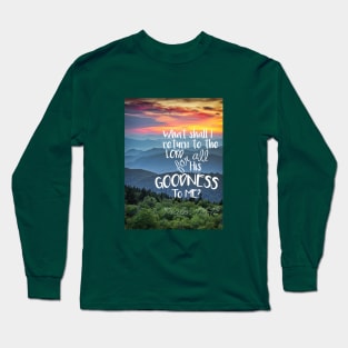 What shall I return for all His goodness to me? Psalm 116:12 Long Sleeve T-Shirt